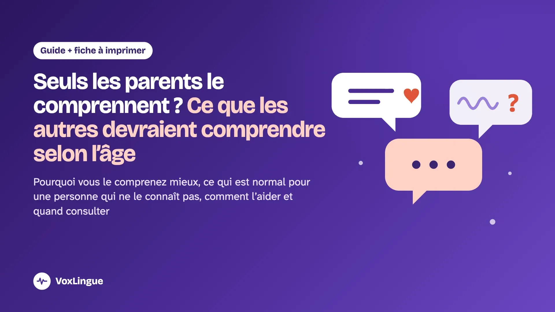 Trois bulles de dialogue : celle de l'enfant, celle du parent qui comprend, claire, et celle d'une personne inconnue, un gribouillis et un point d'interrogation, pour illustrer un enfant difficile à comprendre pour les autres