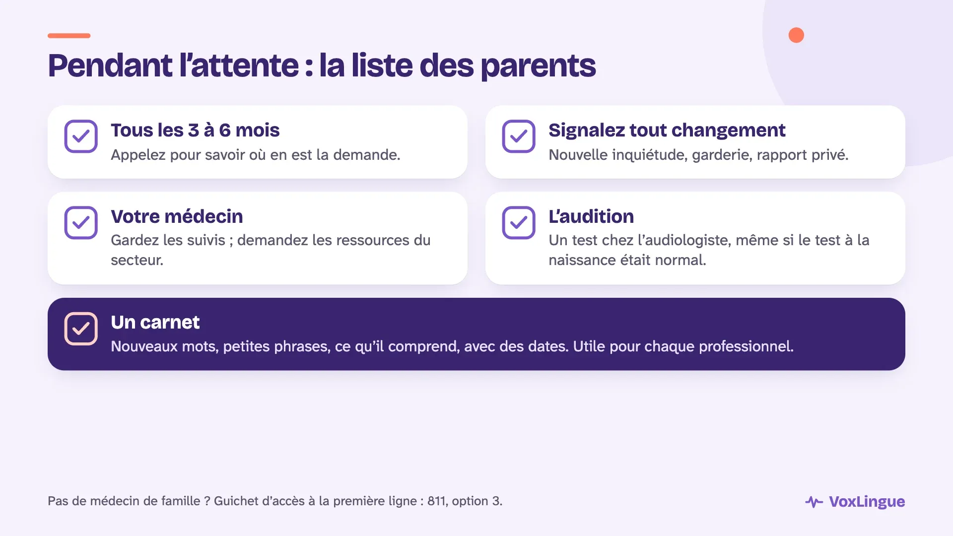 Liste des parents pendant l’attente : appeler tous les 3 à 6 mois, signaler tout changement, garder les suivis avec le médecin, faire vérifier l’audition et tenir un carnet des mots de l’enfant